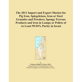 The 2011 Import and Export Market for Pig Iron, Spiegeleisen, Iron or Steel Granules and Powders; Spongy Ferrous Products and Iron in Lumps or Pellets of At Least 99.94% Purity in Israel