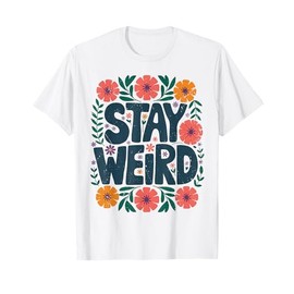 Stay Weird Quotes Flower Floral Men Women T-Shirt