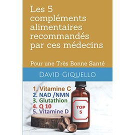  Les 5 complments alimentaires recommands par ces mdecins: Pour une Trs Bonne Sant (Supers Complments Alimentaires) (French Edition)