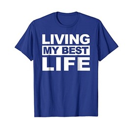 Living My Best Life T-shirt Living My Best Life Gift Shirt T-Shirt