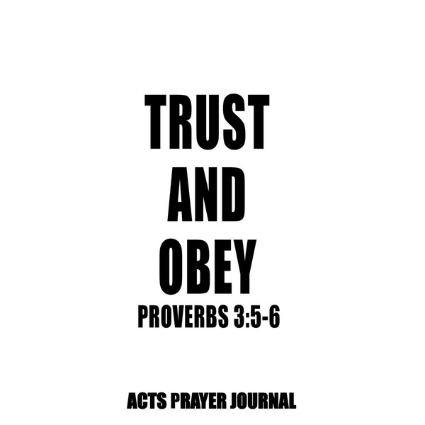 Proverbs 3:5-6 Trust And Obey: 8.5x11 ACTS Prayer Journal, 120