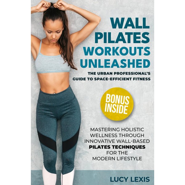 WALL PILATES WORKOUTS UNLEASHED: The Urban Professional's Guide to Space-Efficient