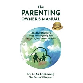 The Parenting Owner's Manual: The A to Zs of raising a happy, healthy family from 34 experts from around the world
