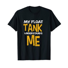 My Float Tank Understands Me Funny Sensory Deprivation Gift T-Shirt