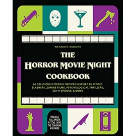 The Horror Movie Night Cookbook: 60 Deliciously Deadly Recipes Inspired by Iconic Slashers, Zombie Films, Psychological Thrillers, Sci-Fi Spooks, and ... and More) (Gifts for Movie & TV Lovers)