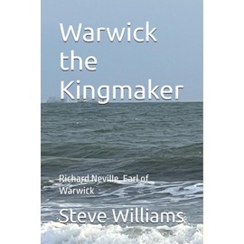 Warwick the Kingmaker: Richard Neville, Earl of Warwick