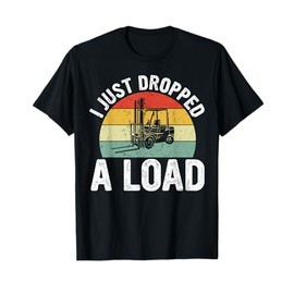 Funny Forklift Certified I just dropped a load T-Shirt