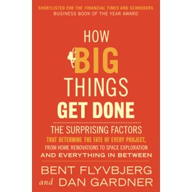 How Big Things Get Done (EXP): The Surprising Factors That Determine the Fate of Every Project, from Home Renovations to Space Exploration and Everything In Between