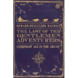 The Last of the Gentlemen Adventurers : Coming of Age in the Arctic