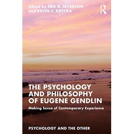The Psychology and Philosophy of Eugene Gendlin: Making Sense of Contemporary Experience (Psychology and the Other)