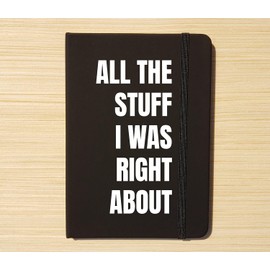 Journal - All the stuff I was right about - Notebook - Goal Diary Intention Setting Planner Planning Gift Idea Funny Hustle Coworker Friend (Black w/White Lettering)