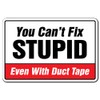 You Can't FIX Stupid Even with Duct Tape Sign |