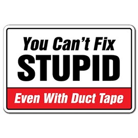 You Can't FIX Stupid Even with Duct Tape Sign | Indoor/Outdoor | 14" Tall Plastic Sign