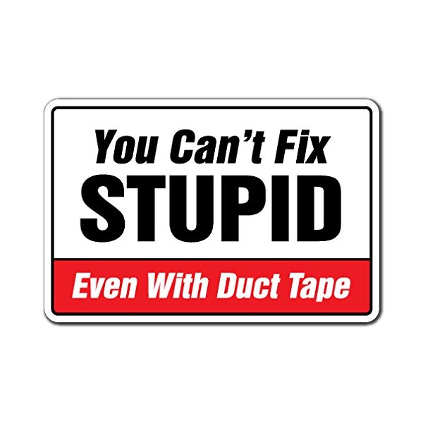 You Can't FIX Stupid Even with Duct Tape Sign |