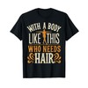 With A Body Like This Who Needs Hair T-Shirt