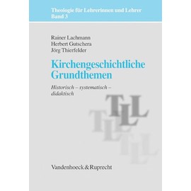 Kirchengeschichtliche Grundthemen: Historisch - systematisch - didaktisch (Theologie für Lehrerinnen und Lehrer, Bd. 003)