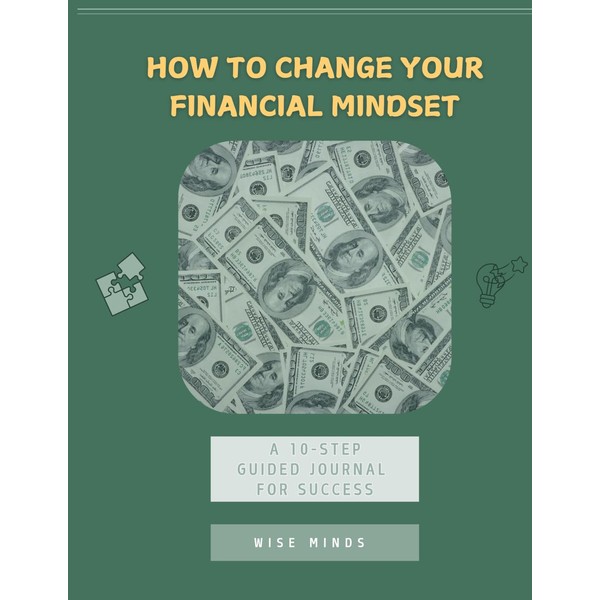 How To Change Your Financial Mindset: A 10-Step Guided Journal