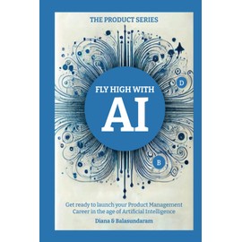 Fly High with Ai: Get Ready to Launch Your Product Management Career in the Age of Artificial Intelligence