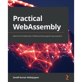 Practical WebAssembly: Explore the fundamentals of WebAssembly programming using Rust
