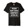 PLEASE WIPE DOWN EQUIPMENT AFTER USE GYM ETIQUETTE T SHIRT