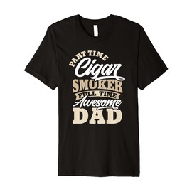 Part Time Cigar Smoker Full Time Dad - Funny Father Premium T-Shirt