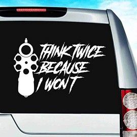 Think Twice Because I Won't Gun Vinyl Decal Sticker Bumper Cling for Car Truck Window Laptop Wall Cooler Tumbler | Die-Cut/No Background | Multi Sizes/Colors, 8-Inch, White