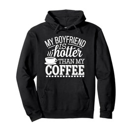 My Boyfriend Is Hotter Than My Coffee Funny Girlfriend Girls Pullover Hoodie