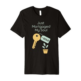 First Home Buyer Gift New Homeowner Humor Housewarming Premium T-Shirt