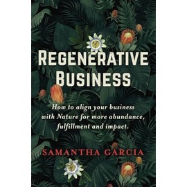 Regenerative Business: How to Align Your Business with Nature for More Abundance, Fulfillment, and Impact