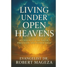 LIVING UNDER OPEN HEAVENS: Accessing Divine Favor ,Provision ,and Power
