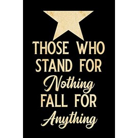 Those who stand for nothing fall for anything: Blank Lined Journal Notebook, Funny hamilton Notebook, hamilton journal, hamilton notebook, Ruled, ... Notebook for hamilton lovers, hamilton gifts