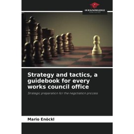 Strategy and tactics, a guidebook for every works council office: Strategic preparation for the negotiation process