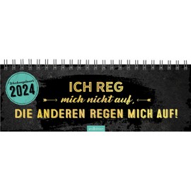 Tischkalender Ich reg mich nicht auf, die anderen regen mich auf! 2024: Praktischer Terminplaner mit Wochenkalendarium mit witzigen Sprüchen und schwarzem Humor