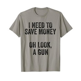 Gun Collector - I Need To Money A Gun T-Shirt