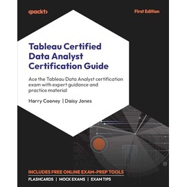 Tableau Certified Data Analyst Certification Guide: Ace the Tableau Data Analyst certification exam with expert guidance and practice material