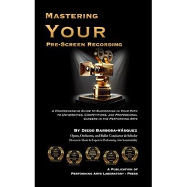 Mastering Your Pre-Screen Recording: Comprehensive Guide to Succeeding in Your Path to Universities, Competitions, and Professional Careers in the Performing Arts