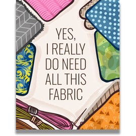 Govivo Sewing decor for sewing room - Yes I Really Need All This Fabric wall decor - Wall art gift for craft room or she shed - - 11x14 unframed print