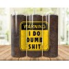 Handmade Warning I Do Dumb Sh$t Metal Grunge Rust 20oz
