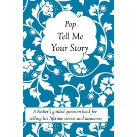 Pop Tell Me Your Story: A Father’s guided question book for telling his lifetime stories and memories (it’s a fill in and give back keepsake for Pop)