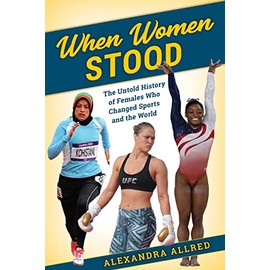 When Women Stood: The Untold History of Females Who Changed Sports and the World