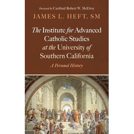 The Institute for Advanced Catholic Studies at the University of Southern California: A Personal History