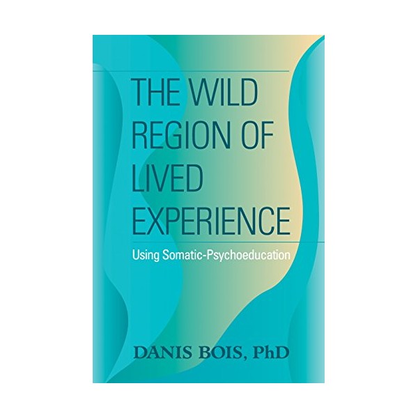 The Wild Region of Lived Experience: Using Somatic-Psychoeducation