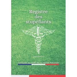  Registre des Stupfiants Conforme au Code de la Sant Publique: Ordonnancier Obligatoire pour les Pharmacies Ainsi pour les tablissements de Sant ... (Registre des Stupfiants) (French Edition)