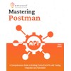 Mastering Postman: A Comprehensive Guide to Building End-to-End APIs with