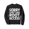 Sorry I Don't Have Root Access Programmer Developer Sweatshirt