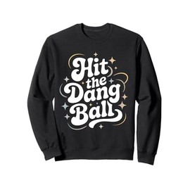 Hit The Dang Ball, Baseball Player Graphic Design Sweatshirt