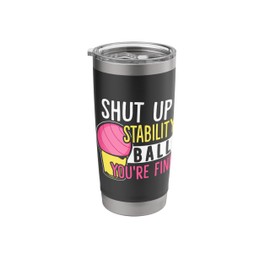 Shut Up Stability Ball You're Fine Funny Cardio Drumming Stainless Steel Insulated Tumbler