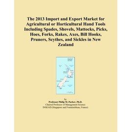 The 2013 Import and Export Market for Agricultural or Horticultural Hand Tools Including Spades, Shovels, Mattocks, Picks, Hoes, Forks, Rakes, Axes, ... Pruners, Scythes, and Sickles in New Zealand