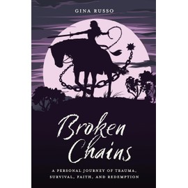 Broken Chains: A Personal Journey of Trauma, Survival, Faith, and Redemption
