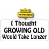 I Thought GROWING OLD Would Take Longer Decal Sticker p590